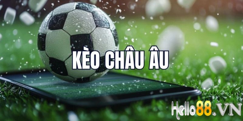 Kèo châu Âu - Mã cược hấp dẫn cho tân binh